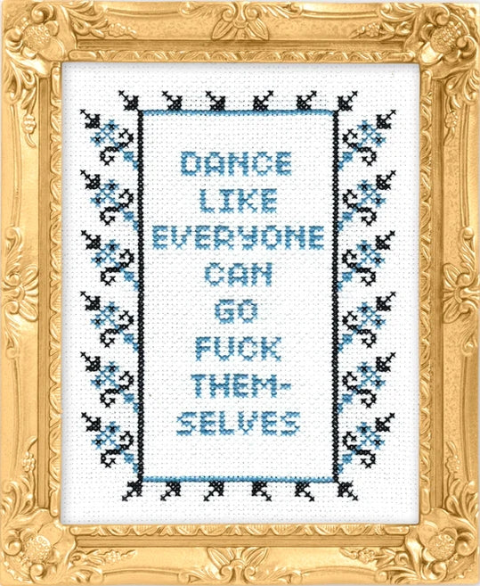 Dance Like Everyone Can Go F*Ck Themselves - Cross Stitch