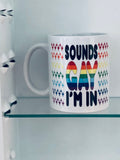 SOUNDS GAY I'M IN MUG